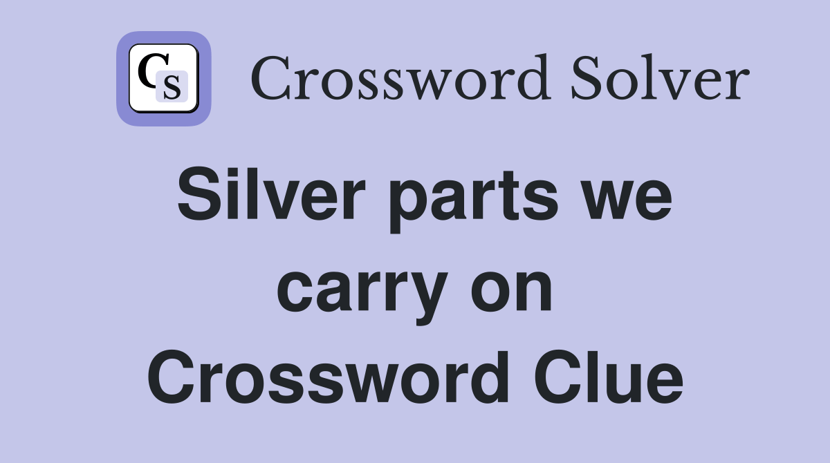 Silver parts we carry on Crossword Clue Answers Crossword Solver